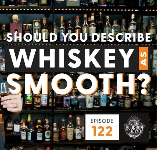 Should You Describe Whiskey As Smooth? Bourbon Real Talk Episode 122