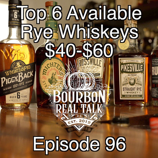 Top 6 Available Rye Whiskeys $40-$60  Bourbon Real Talk Episode 96
