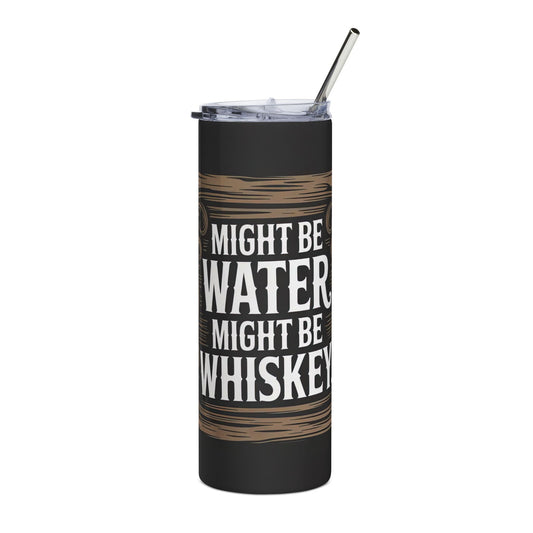 Might Be Water, Might Be Whiskey 20 oz Stainless Steel Tumbler