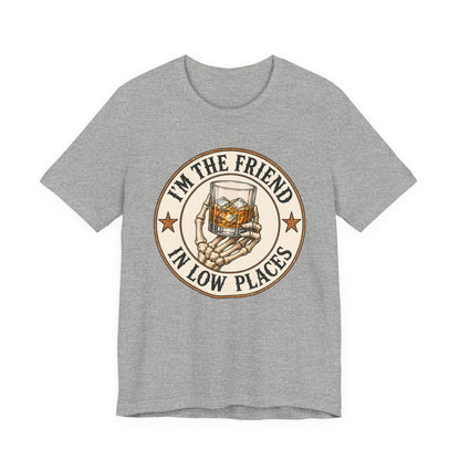 I'm the Friend in Low Places T-Shirt